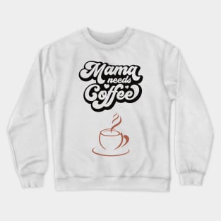 MAMA NEEDS COFFEE - Funny Cute Simple Design - Great Gift Crewneck Sweatshirt